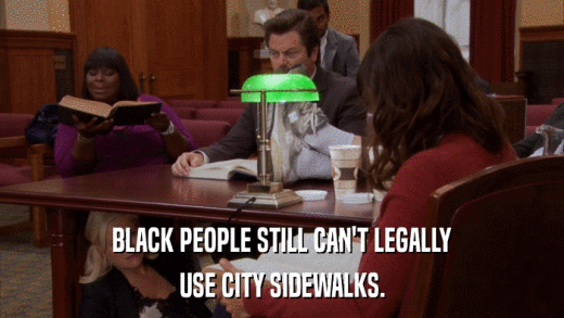 BLACK PEOPLE STILL CAN'T LEGALLY USE CITY SIDEWALKS. 