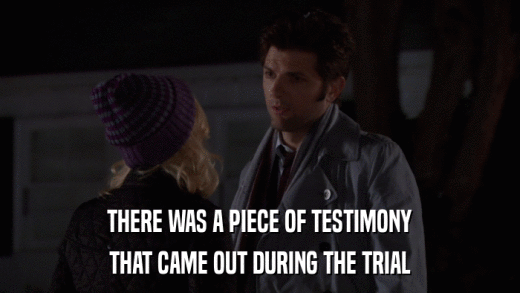 THERE WAS A PIECE OF TESTIMONY THAT CAME OUT DURING THE TRIAL 