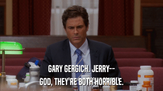GARY GERGICH. JERRY-- GOD, THEY'RE BOTH HORRIBLE. 