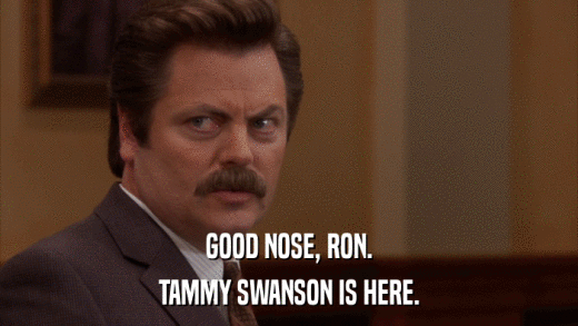 GOOD NOSE, RON. TAMMY SWANSON IS HERE. 
