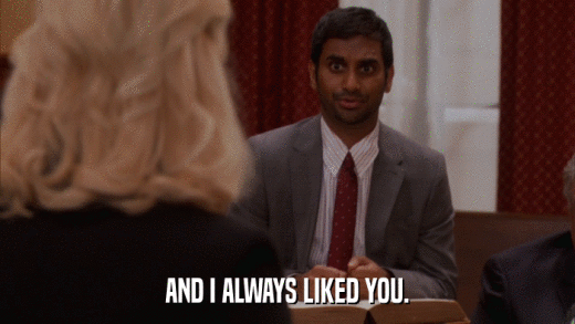 AND I ALWAYS LIKED YOU.  