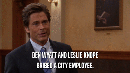 BEN WYATT AND LESLIE KNOPE BRIBED A CITY EMPLOYEE. 