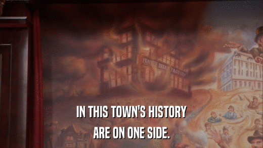IN THIS TOWN'S HISTORY ARE ON ONE SIDE. 