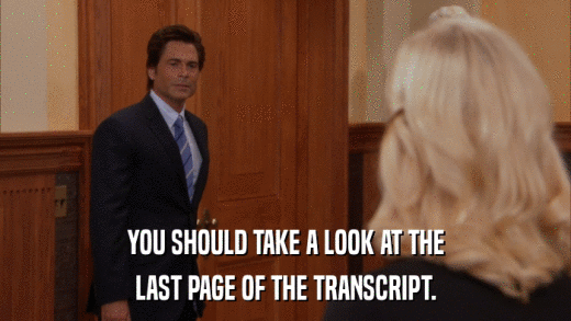 YOU SHOULD TAKE A LOOK AT THE LAST PAGE OF THE TRANSCRIPT. 
