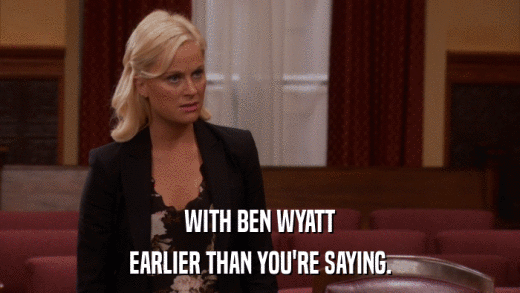 WITH BEN WYATT EARLIER THAN YOU'RE SAYING. 