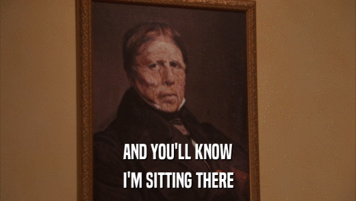 AND YOU'LL KNOW I'M SITTING THERE 