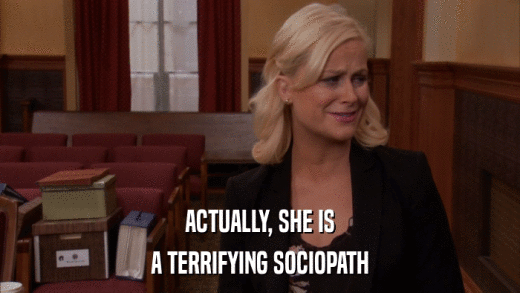 ACTUALLY, SHE IS A TERRIFYING SOCIOPATH 