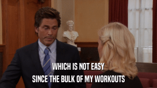 WHICH IS NOT EASY SINCE THE BULK OF MY WORKOUTS 