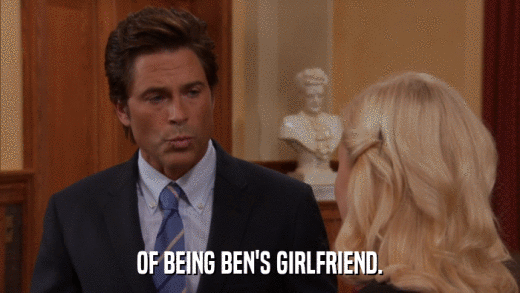 OF BEING BEN'S GIRLFRIEND.  