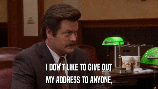 I DON'T LIKE TO GIVE OUT MY ADDRESS TO ANYONE, 