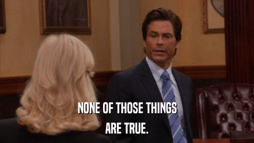 NONE OF THOSE THINGS ARE TRUE. 