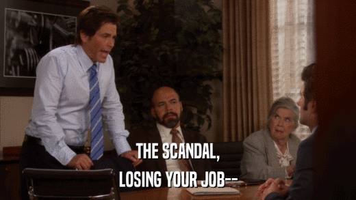 THE SCANDAL, LOSING YOUR JOB-- 