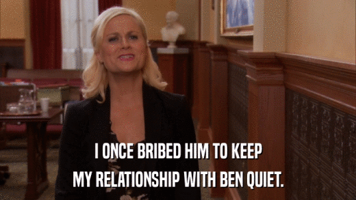 I ONCE BRIBED HIM TO KEEP MY RELATIONSHIP WITH BEN QUIET. 