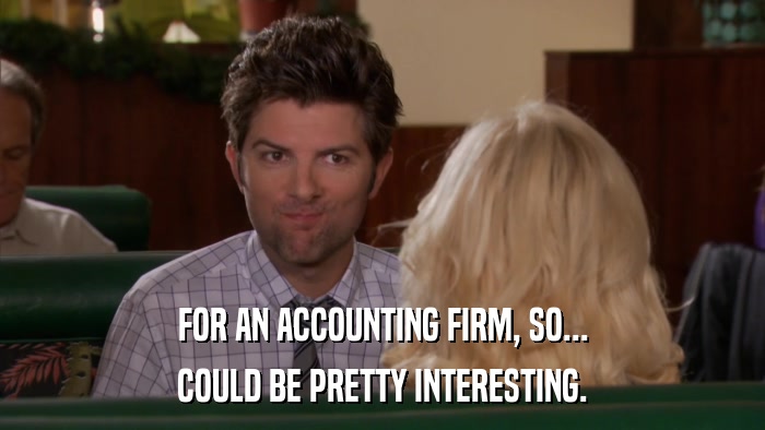 FOR AN ACCOUNTING FIRM, SO... COULD BE PRETTY INTERESTING. 