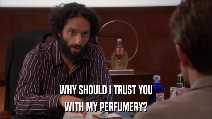 WHY SHOULD I TRUST YOU WITH MY PERFUMERY? 