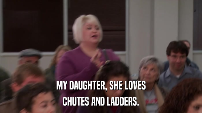 MY DAUGHTER, SHE LOVES CHUTES AND LADDERS. 
