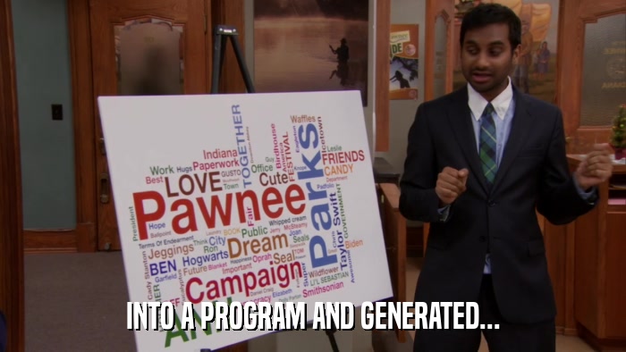 INTO A PROGRAM AND GENERATED...  
