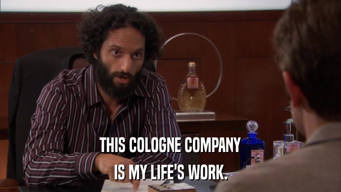THIS COLOGNE COMPANY IS MY LIFE'S WORK. 