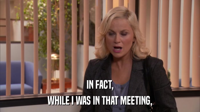 IN FACT, WHILE I WAS IN THAT MEETING, 