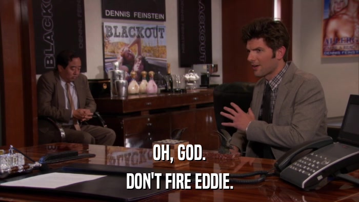 OH, GOD. DON'T FIRE EDDIE. 