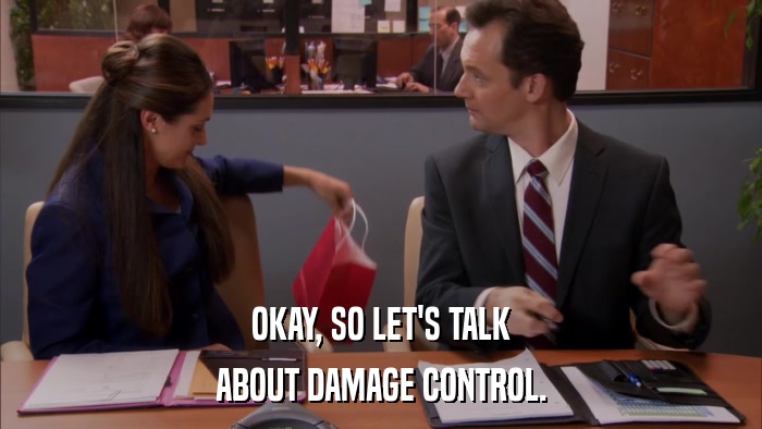 OKAY, SO LET'S TALK ABOUT DAMAGE CONTROL. 