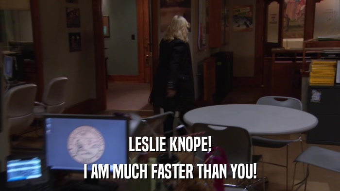 LESLIE KNOPE! I AM MUCH FASTER THAN YOU! 