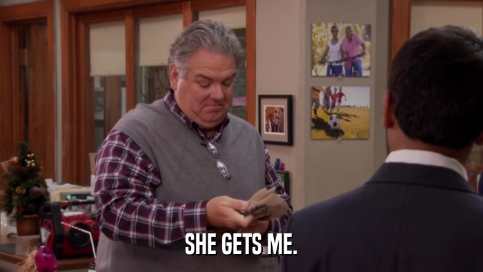 SHE GETS ME.  