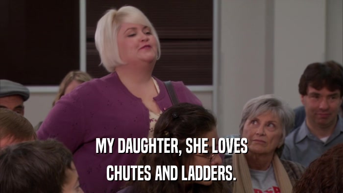 MY DAUGHTER, SHE LOVES CHUTES AND LADDERS. 