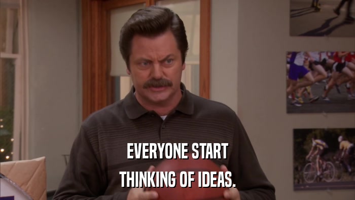 EVERYONE START THINKING OF IDEAS. 