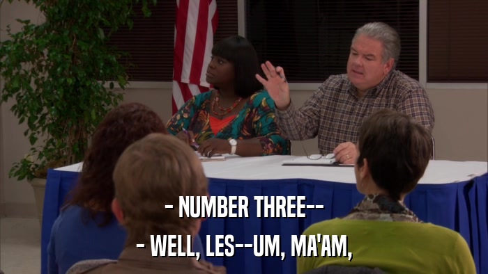 - NUMBER THREE-- - WELL, LES--UM, MA'AM, 