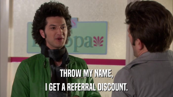 THROW MY NAME, I GET A REFERRAL DISCOUNT. 
