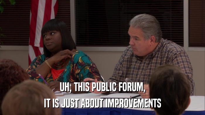 UH, THIS PUBLIC FORUM, IT IS JUST ABOUT IMPROVEMENTS 