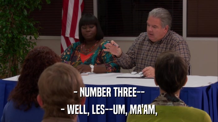 - NUMBER THREE-- - WELL, LES--UM, MA'AM, 