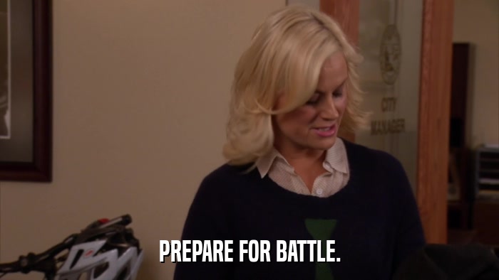 PREPARE FOR BATTLE.  