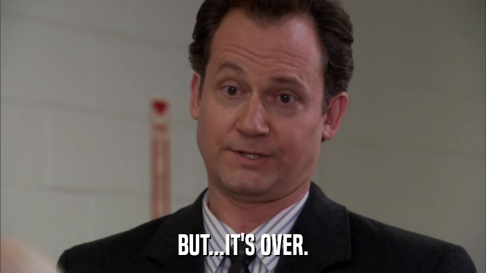 BUT...IT'S OVER.  