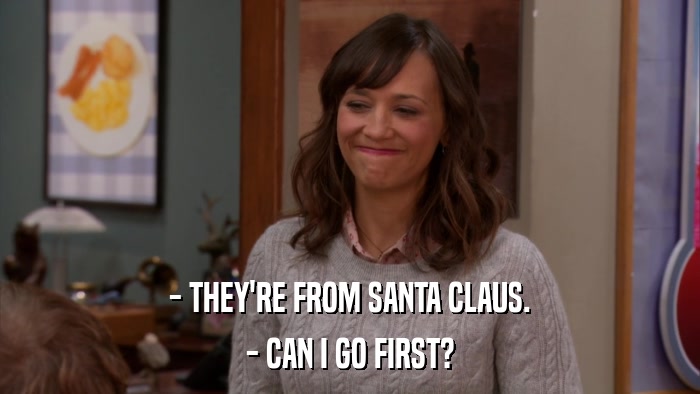 - THEY'RE FROM SANTA CLAUS. - CAN I GO FIRST? 