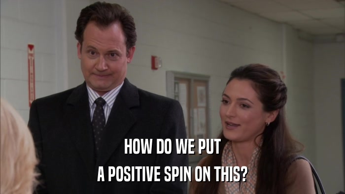 HOW DO WE PUT A POSITIVE SPIN ON THIS? 