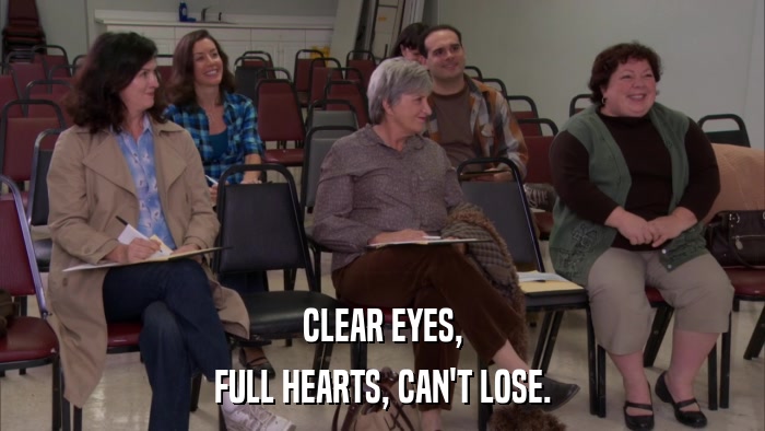 CLEAR EYES, FULL HEARTS, CAN'T LOSE. 