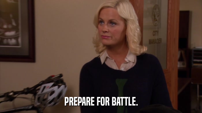 PREPARE FOR BATTLE.  