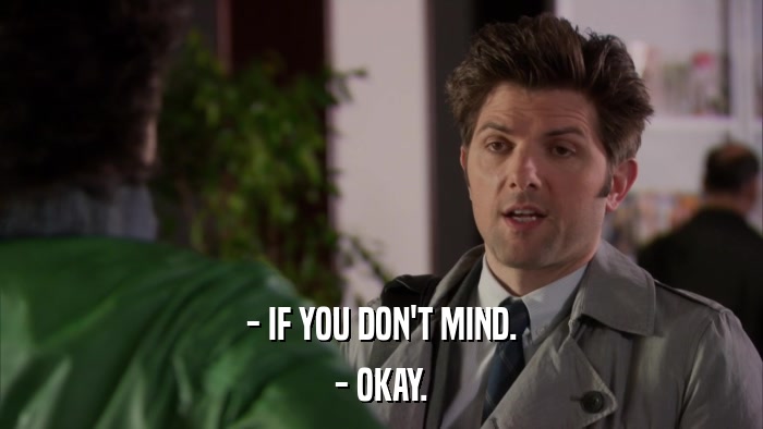 - IF YOU DON'T MIND. - OKAY. 