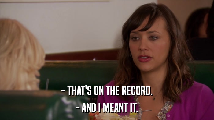 - THAT'S ON THE RECORD. - AND I MEANT IT. 