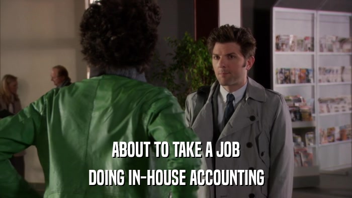 ABOUT TO TAKE A JOB DOING IN-HOUSE ACCOUNTING 