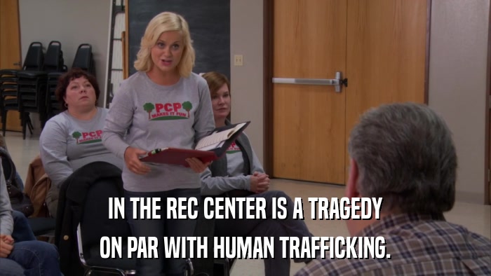 IN THE REC CENTER IS A TRAGEDY ON PAR WITH HUMAN TRAFFICKING. 