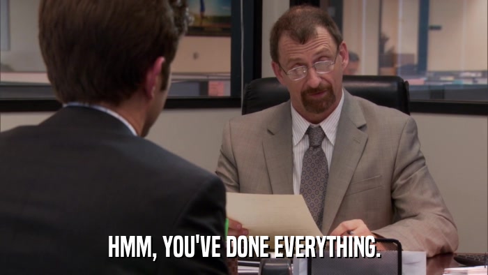 HMM, YOU'VE DONE EVERYTHING.  