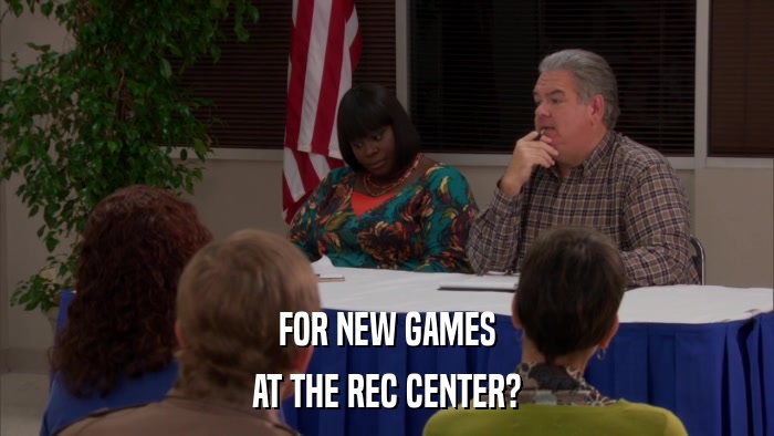 FOR NEW GAMES AT THE REC CENTER? 
