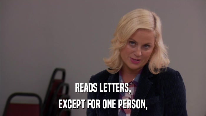 READS LETTERS, EXCEPT FOR ONE PERSON, 