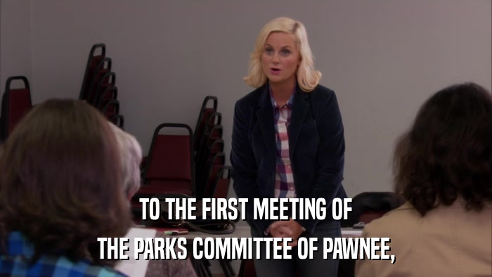 TO THE FIRST MEETING OF THE PARKS COMMITTEE OF PAWNEE, 
