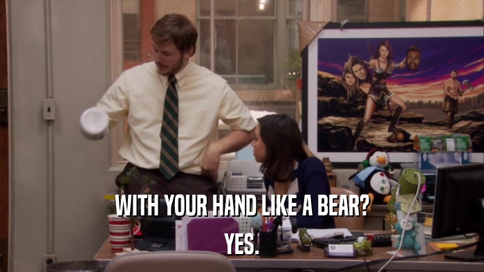 WITH YOUR HAND LIKE A BEAR? YES. 