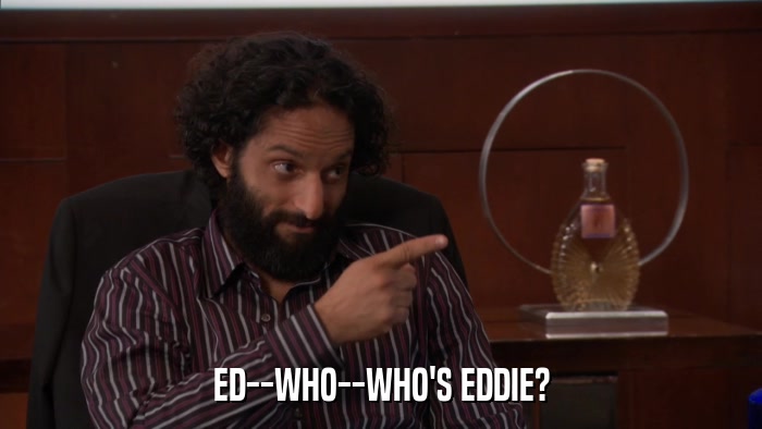 ED--WHO--WHO'S EDDIE?  