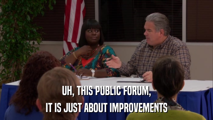 UH, THIS PUBLIC FORUM, IT IS JUST ABOUT IMPROVEMENTS 